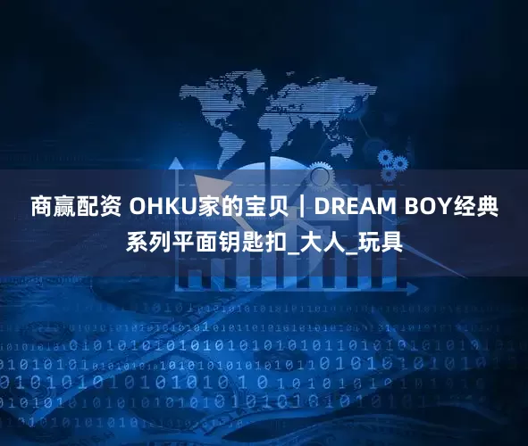 商赢配资 OHKU家的宝贝｜DREAM BOY经典系列平面钥匙扣_大人_玩具